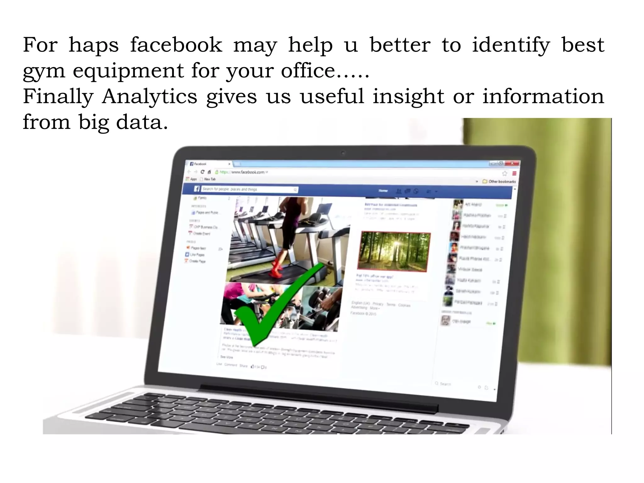 For haps facebook may help u better to identify best
gym equipment for your office…..
Finally Analytics gives us useful insight or information
from big data.
 