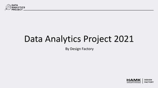 Data Analytics Project 2021
By Design Factory
 