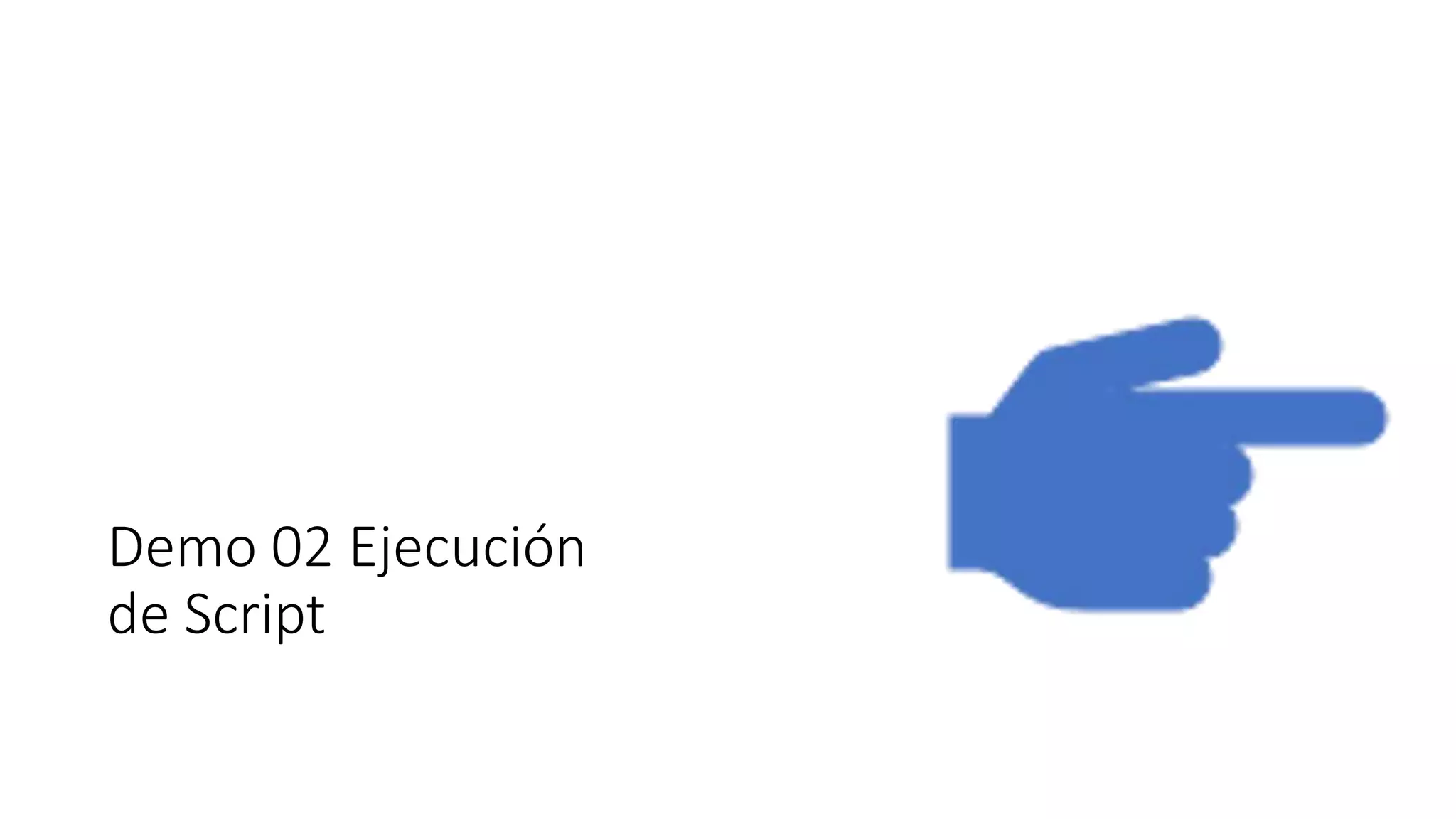 Demo 02 Ejecución
de Script
 