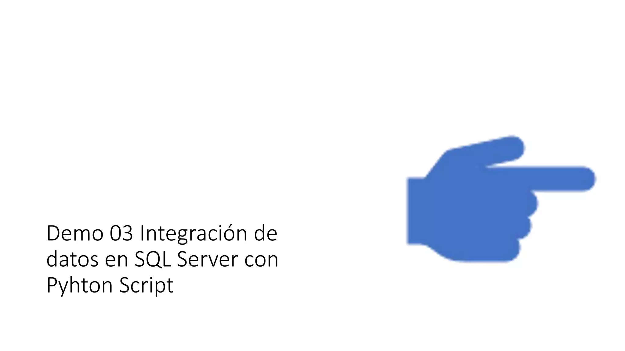 Demo 03 Integración de
datos en SQL Server con
Pyhton Script
 