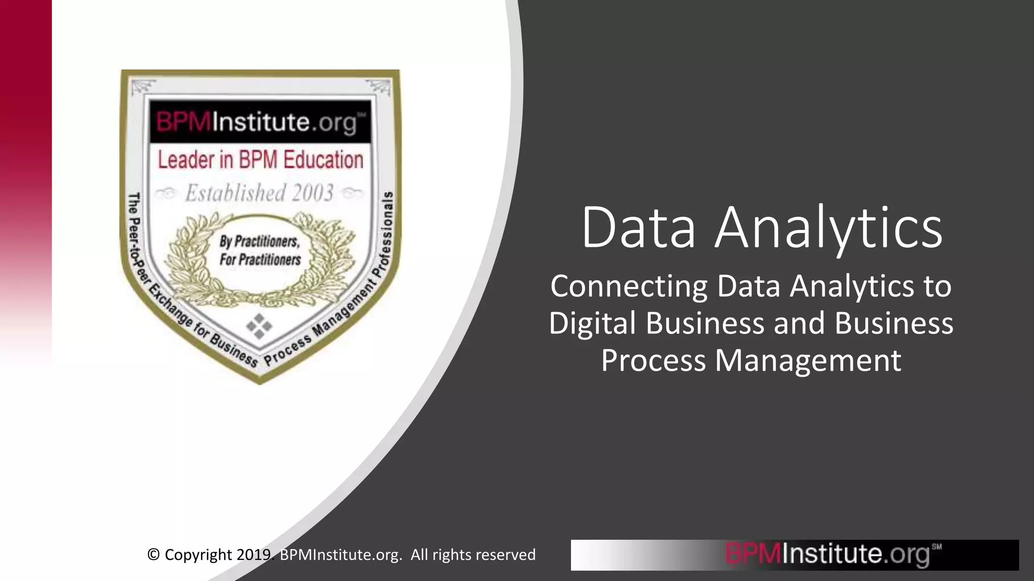 Data Analytics
Connecting Data Analytics to
Digital Business and Business
Process Management
© Copyright 2019. BPMInstitute.org. All rights reserved
 