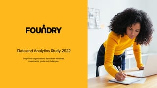 Data and Analytics Study 2022
Insight into organizations’ data-driven initiatives,
investments, goals and challenges.
 