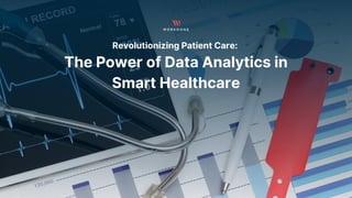Revolutionizing Patient Care:
The Power of Data Analytics in
Smart Healthcare
 