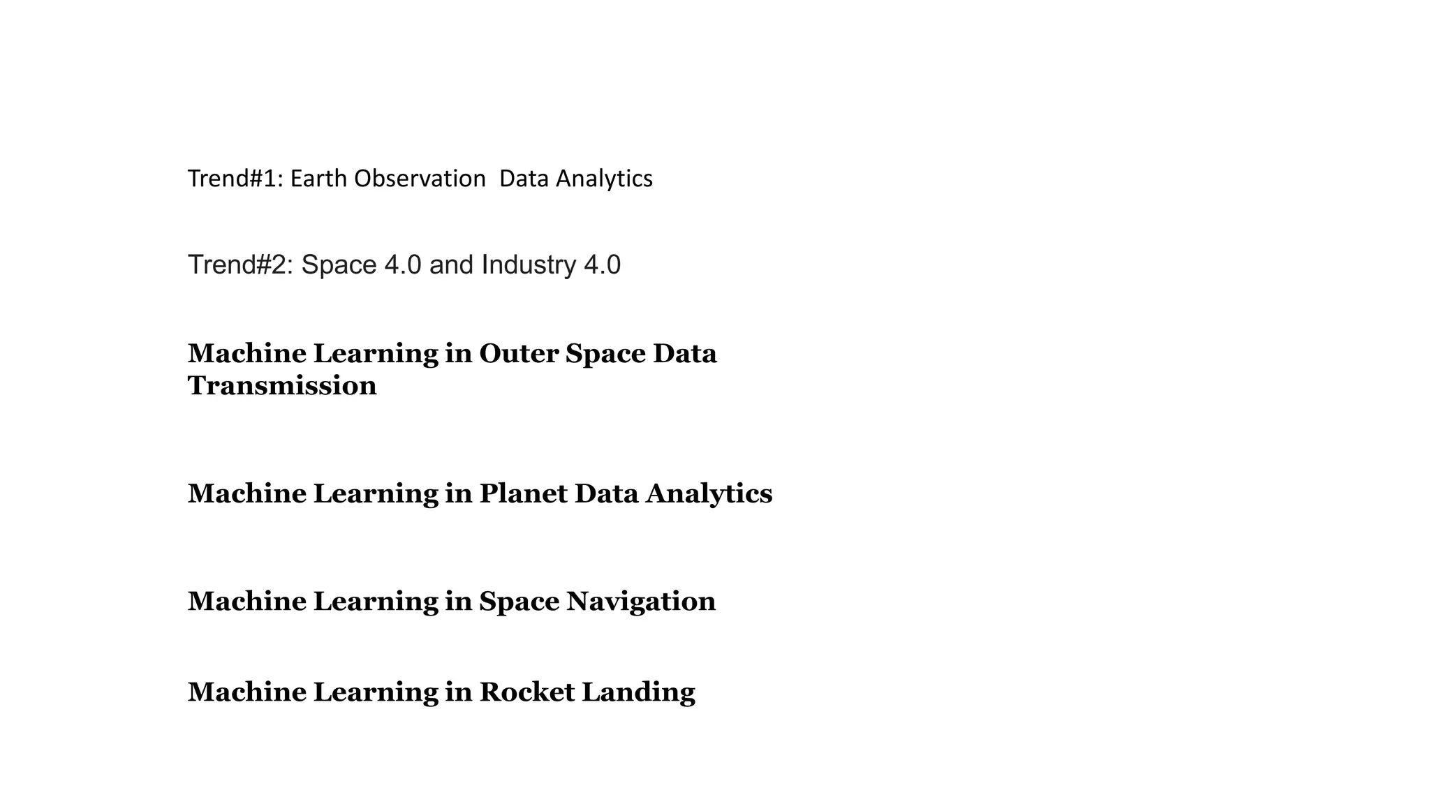 Trend#1: Earth Observation Data Analytics
Trend#2: Space 4.0 and Industry 4.0
Machine Learning in Outer Space Data
Transmission
Machine Learning in Planet Data Analytics
Machine Learning in Space Navigation
Machine Learning in Rocket Landing
 