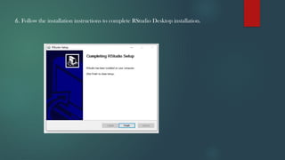 6. Follow the installation instructions to complete RStudio Desktop installation.
 