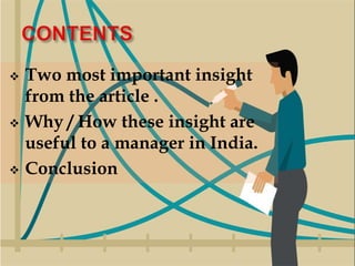  Two most important insight
from the article .
 Why / How these insight are
useful to a manager in India.
 Conclusion
 