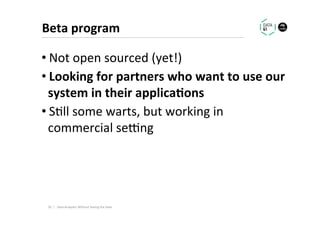Beta	program	
• Not	open	sourced	(yet!)	
• Looking	for	partners	who	want	to	use	our	
system	in	their	applica1ons	
• S.ll	some	warts,	but	working	in	
commercial	sesng	
50		|	 Data	Analy.cs	Without	Seeing	the	Data	
 