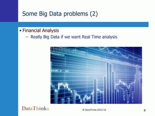 Some Big Data problems (2)
• Financial Analysis
– Really Big Data if we want Real Time analysis

© DataThinks 2013-14
4

4

 
