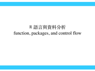 R 語⾔言與資料分析
function, packages, and control flow
 