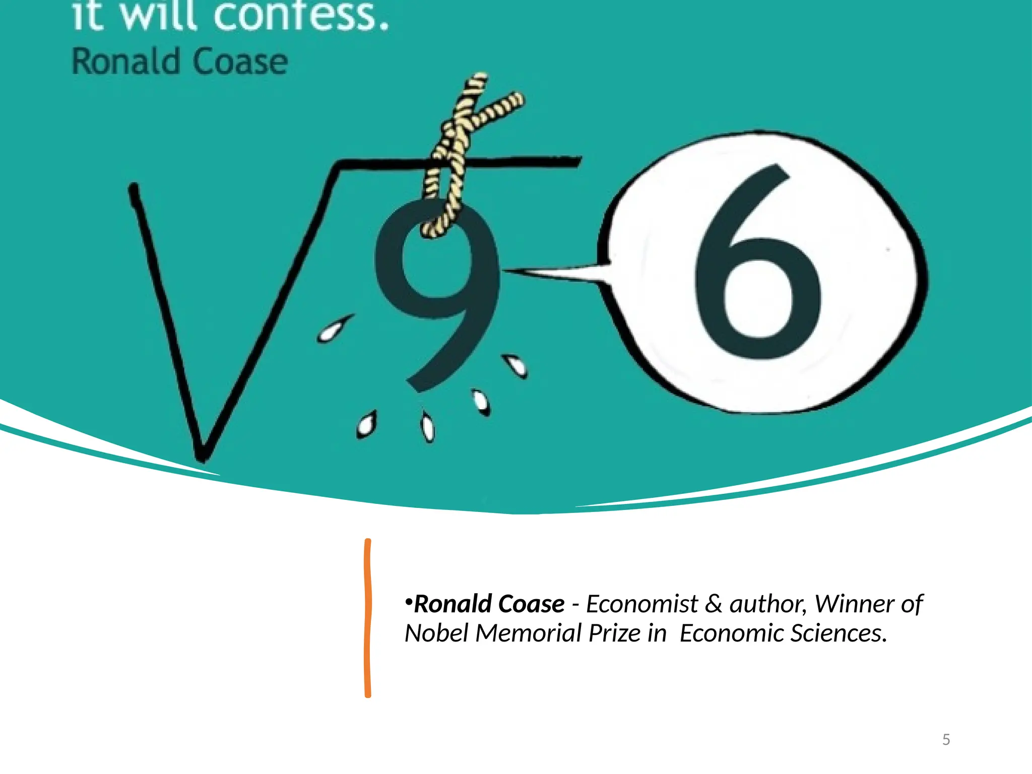 •Ronald Coase - Economist & author, Winner of
Nobel Memorial Prize in Economic Sciences.
5
 