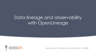 Data lineage and observability
with OpenLineage
Julien Le Dem, CTO and Co-Founder Datakin | Mai 2021
 