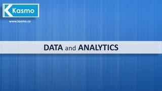 www.kasmo.co
DATA and ANALYTICS
 
