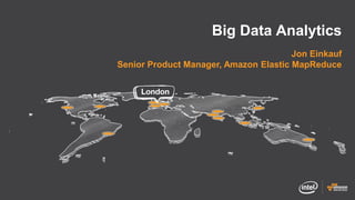 Big Data Analytics
Jon Einkauf
Senior Product Manager, Amazon Elastic MapReduce
 
