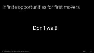 © 2016 SAP SE or an SAP affiliate company. All rights reserved. 26Public
Infinite opportunities for first movers
Don’t wai...