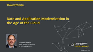 Data and Application Modernization in
the Age of the Cloud
James Kobielus
Senior Director Of Research
for Data Management
TDWI WEBINAR
Copyright 2023, TDWI
 