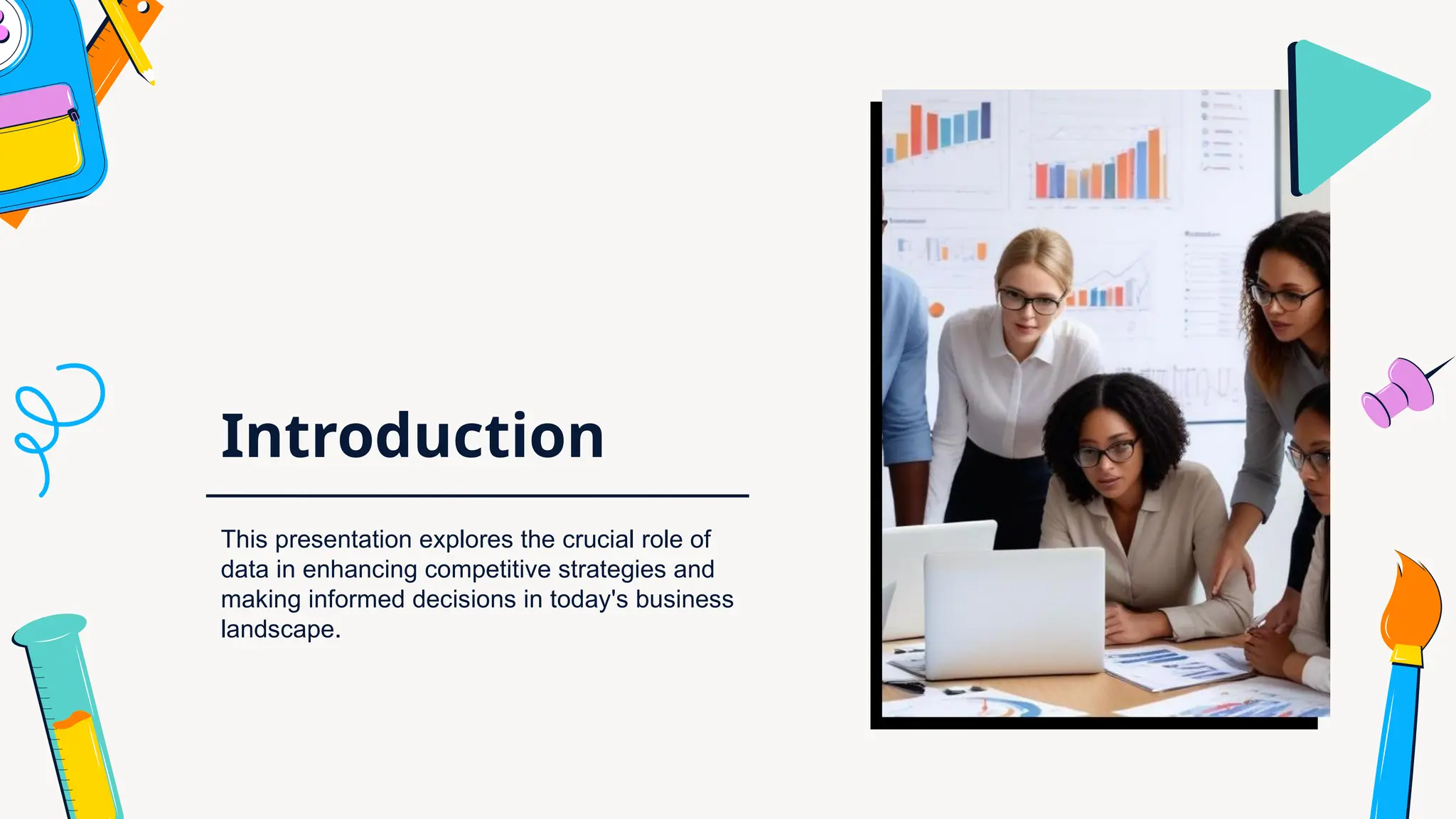 Introduction
This presentation explores the crucial role of
data in enhancing competitive strategies and
making informed decisions in today's business
landscape.
 