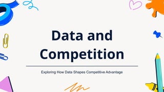 Data and
Competition
Exploring How Data Shapes Competitive Advantage
 