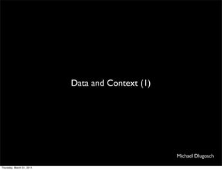 Data and Context (1)




                                                  Michael Dlugosch

Thursday, March 31, 2011
 