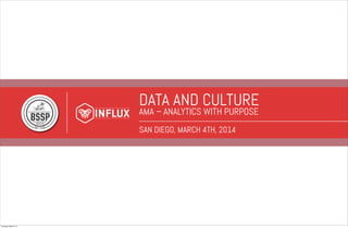DATA AND CULTURE
AMA – ANALYTICS WITH PURPOSE
SAN DIEGO, MARCH 4TH, 2014

Thursday, March 6, 14

 