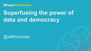 Superfusing the power of
data and democracy
@willmcinnes
Page 1 | Social Business Pioneers

 