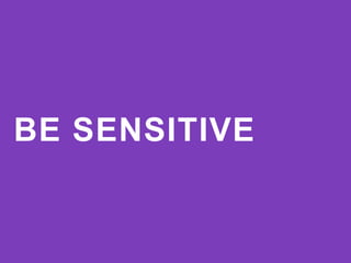 BE SENSITIVE