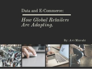 Data and E-Commerce:
By: Avi Mizrahi
How Global Retailers
Are Adapting.
 