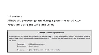 • Prevalence:
All new and pre-existing cases during a given time period X100
Population during the same time period
 