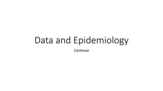 Data and Epidemiology
Continue
 