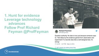 1. Hunt for evidence
Leverage technology
advances
Follow Prof Richard
Feyman @ProfFeyman
 