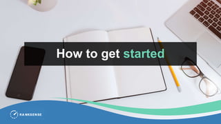 How to get started
 