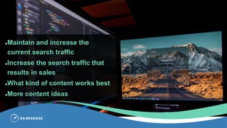 Maintain and increase the
current search traffic
Increase the search traffic that
results in sales
What kind of content works best
More content ideas
 