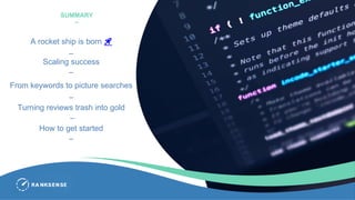 SUMMARY
–
A rocket ship is born 🚀
–
Scaling success
–
From keywords to picture searches
–
Turning reviews trash into gold
–
How to get started
–
 