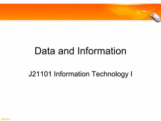 Data and Information
J21101 Information Technology I
 