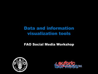Data and information
 visualization tools

FAO Social Media Workshop
 