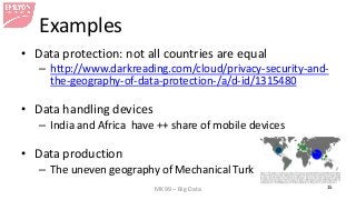 MK99 – Big Data 15 
Examples 
• 
Data protection: not all countries are equal 
– 
http://www.darkreading.com/cloud/privacy...
