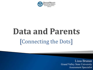 [Connecting the Dots]
Lissa Brunan
Grand Valley State University
Assessment Specialist
 