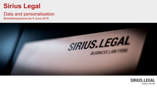 Sirius Legal
Data and personalisation
Breakfastsessions.be 9 June 2016
 