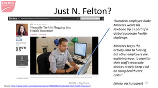 MK99 – Big Data 12 
Just N. Felton? 
“Autodesk employee Blake Menezes wears his Jawbone Up as part of a global corporate h...