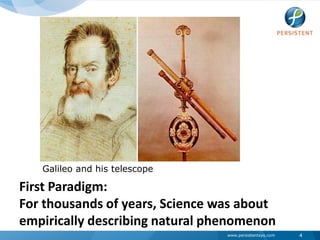 Galileo and his telescopeFirst Paradigm:For thousands of years, Science was about empirically describing natural phenomenon4