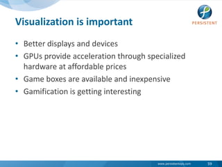 Visualization is importantBetter displays and devicesGPUs provide acceleration through specialized hardware at affordable pricesGame boxes are available and inexpensiveGamification is getting interesting 59