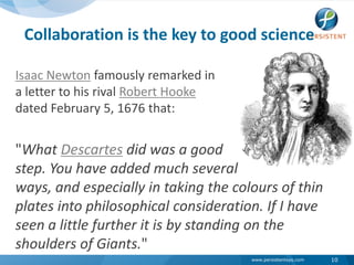 Collaboration is the key to good science<br />Isaac Newton famously remarked in a letter to his rival Robert Hookedated Fe...