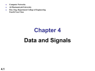 4.1
Chapter 4
Data and Signals
 Computer Networks
 Al-Mustansiryah University
 Elec. Eng. Department College of Engineering
Fourth Year Class
 