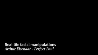 Real-life facial manipulations
Arthur Elsenaar - Perfect Paul
 
