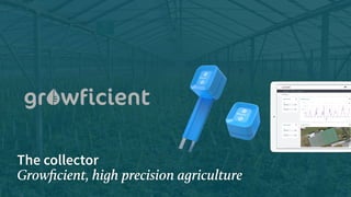 The collector
Growﬁcient, high precision agriculture
 