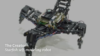 The Creator
Starﬁsh self-modeling robot
 