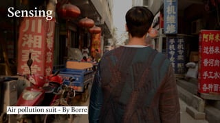 Sensing
Air pollution suit - By Borre
 