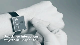 Unlock new interactions
Project Soli (Google ATAP)
 