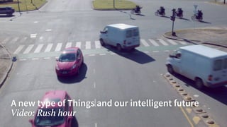 A new type of Things and our intelligent future
Video: Rush hour
 