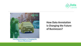 How Data Annotation
is Changing the Future
of Businesses?
 