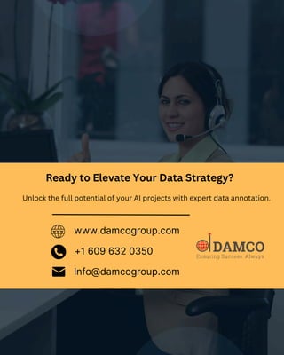 +1 609 632 0350
Info@damcogroup.com
www.damcogroup.com
Ready to Elevate Your Data Strategy?
Unlock the full potential of your AI projects with expert data annotation.
 